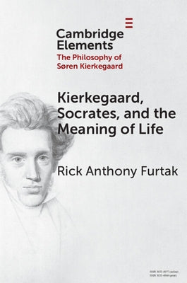Kierkegaard, Socrates, and the Meaning of Life by Furtak, Rick Anthony