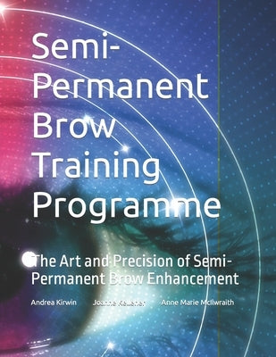 Semi-Permanent Brow Training Programme: The Art and Precision of Semi-Permanent Brow Enhancement by Kirwin, Andrea