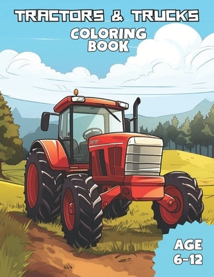Tractors & Trucks Coloring Book: Awesome Tractors and Trucks coloring books for kids ages 6-12 by Michael, Rose