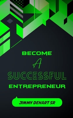 Become A Successful Entrepreneur: Kindergarten style Instructions! by Dehart, Jimmy, Sr.