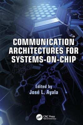Communication Architectures for Systems-on-Chip by Ayala, José L.