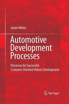 Automotive Development Processes: Processes for Successful Customer Oriented Vehicle Development by Weber, Julian