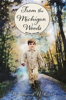 From the Michigan Woods: Part One: 1933-1993 by Kress, Edward N.