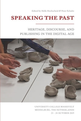 Speaking the Past: Heritage, Discourse, and Publishing in the Digital Age by Schultz, Peter