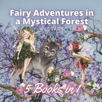 Fairy Adventures in a Mystical Forest: 5 Books in 1 by Fairy, Wild