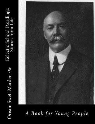 Eclectic School Readings: Stories from Life: A Book for Young People by Swett Marden, Orison