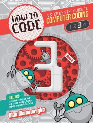 How to Code Level 3: A Step by Step Guide to Computer Coding by Wainewright, Max