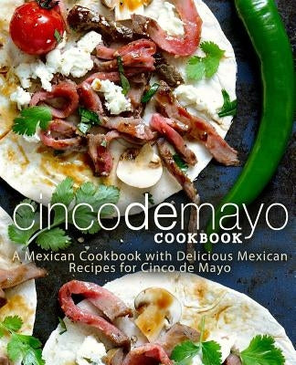 Cinco de Mayo Cookbook: A Mexican Cookbook with Delicious Mexican Recipes for Cinco de Mayo by Press, Booksumo