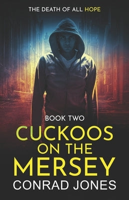 Cuckoos on the Mersey. The Death of all Hope by Jones, Conrad
