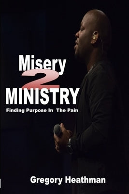 Misery 2 Ministry by Heathman, Gregory T.