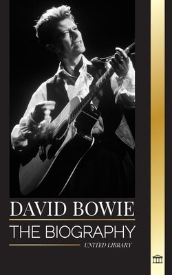 David Bowie: The biography of a legendary English rock 'n' roll singer, songwriter, musician, and actor by Library, United