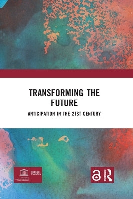Transforming the Future: Anticipation in the 21st Century by Miller, Riel