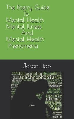 The Poetry Guide to Mental Health, Mental Illness and Mental Health Phenomena by Lipp, Jason