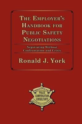 The Employer's Handbook for Public Safety Negotiations by York, Ronald J.