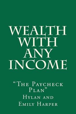 Wealth With Any Income: "The Paycheck Plan" by Harper, Emily