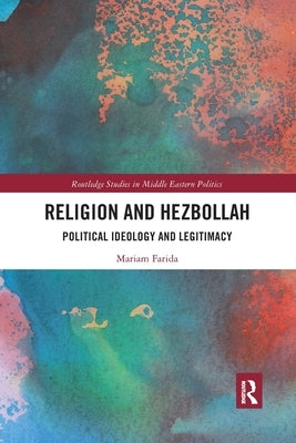 Religion and Hezbollah: Political Ideology and Legitimacy by Farida, Mariam