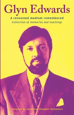 Glyn Edwards: A Renowned Medium Remembered Collection of Memories and Teachings by (Stephen Wollaston), Santoshan