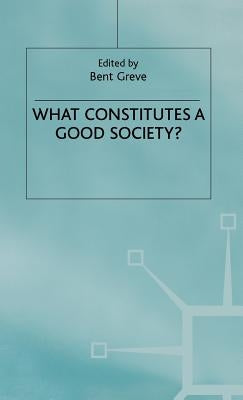 What Constitutes a Good Society? by Greve, Bent