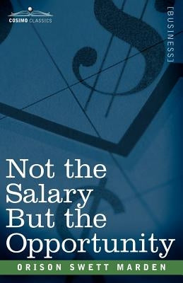 Not the Salary But the Opportunity by Marden, Orison Swett