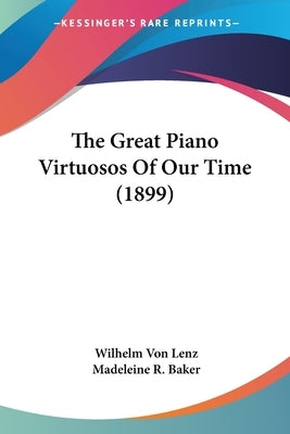 The Great Piano Virtuosos Of Our Time (1899) by Lenz, Wilhelm Von