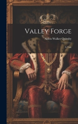 Valley Forge: A Tale by Quimby, Alden Walker