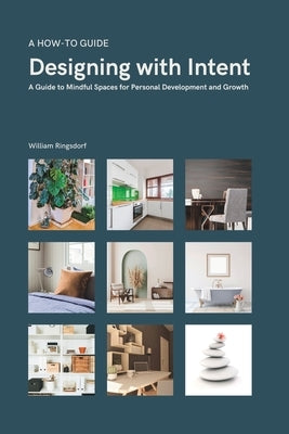 Designing with Intent: A Guide to Mindful Spaces for Personal Development and Growth by Ringsdorf, William