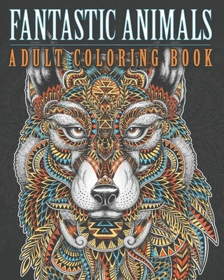 Fantastic Animals Adult Coloring Book: Relieve stress while coloring beautiful animal designs by Color Masters Press