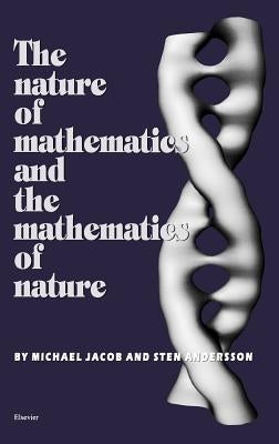 The Nature of Mathematics and the Mathematics of Nature by Andersson, S.