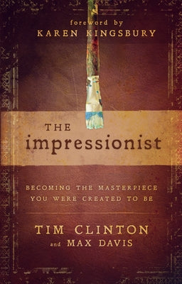 The Impressionist: Becoming the Masterpiece You Were Created to Be by Clinton, Tim
