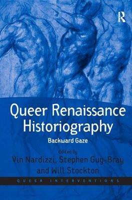 Queer Renaissance Historiography: Backward Gaze by Nardizzi, Vin