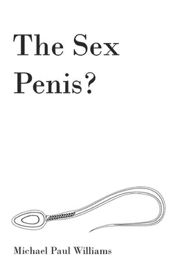 The Sex Penis?: Sex is truly spiritual and magical like a wizard, and in this book you will know why by Williams, Lena