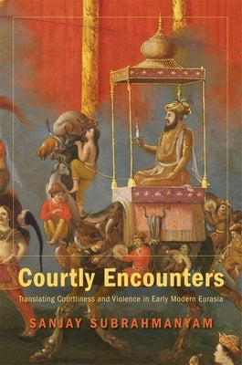 Courtly Encounters by Subrahmanyam, Sanjay
