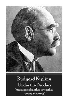 Rudyard Kipling - Under the Deodars: 'An ounce of mother is worth a pound of clergy'' by Kipling, Rudyard