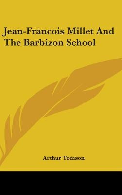 Jean-Francois Millet And The Barbizon School by Tomson, Arthur