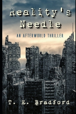 Reality's Needle: An Afterworld Thriller by Bradford, T. E.