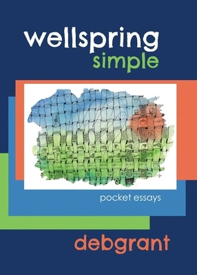 Wellspring Simple: pocket essays by Grant, Deb R.