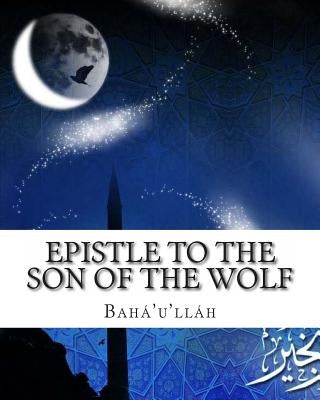 Epistle to the Son of the Wolf by Baha'u'llah