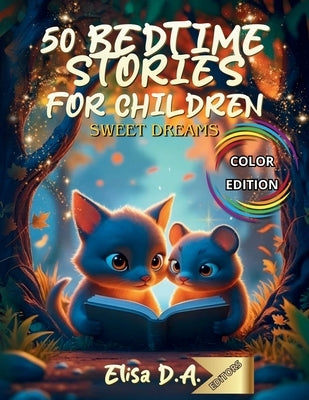 50 Bedtime Stories for Children - Sweet Dreams: 5-Minute Bedtime Stories for Children Ages 0 to 3 - Sweet Evening Tales to Soothe Little Ones before S by D'Amore E. D. a., Elisa