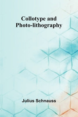 Collotype And Photo-Lithography by Schnauss, Julius