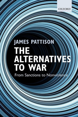 The Alternatives to War: From Sanctions to Nonviolence by Pattison, James