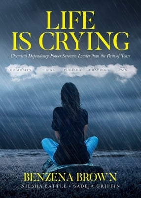 Life is Crying: Chemical Dependency Power Screams Louder than the Pain of Tears by Brown, Benzena