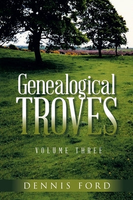 Genealogical Troves Volume Three by Ford, Dennis