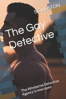 The Gay Detective: The Wimborne Detective Agency is now open by Leaton, S. G.
