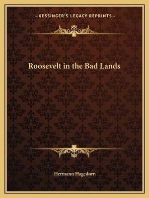 Roosevelt in the Bad Lands by Hagedorn, Hermann