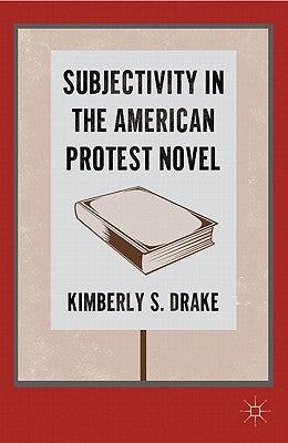 Subjectivity in the American Protest Novel by Drake, K.