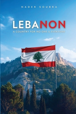 Lebanon: A Country for No One & Everyone by Soubra, Nader Said