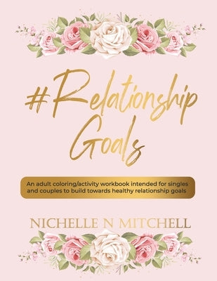 #Relationship Goals: An adult coloring/activity workbook intended for singles and couples to build towards healthy relationship goals. by Mitchell, Nichelle N.