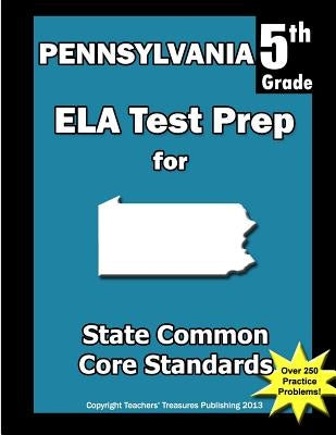 Pennsylvania 5th Grade ELA Test Prep: Common Core Learning Standards by Treasures, Teachers'