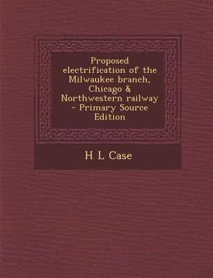 Proposed Electrification of the Milwaukee Branch, Chicago & Northwestern Railway by Case, H. L.