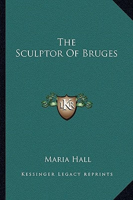 The Sculptor Of Bruges by Hall, Maria